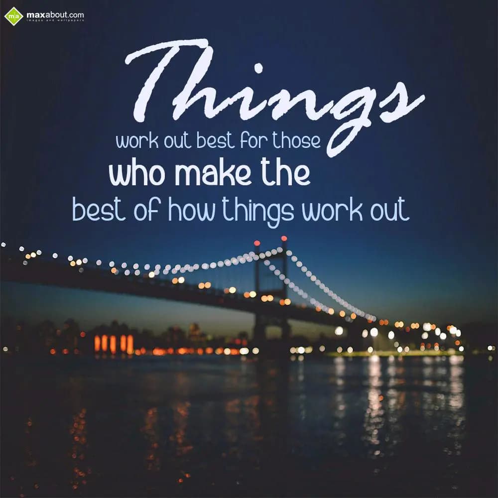 Things work out best for those
who make the best 