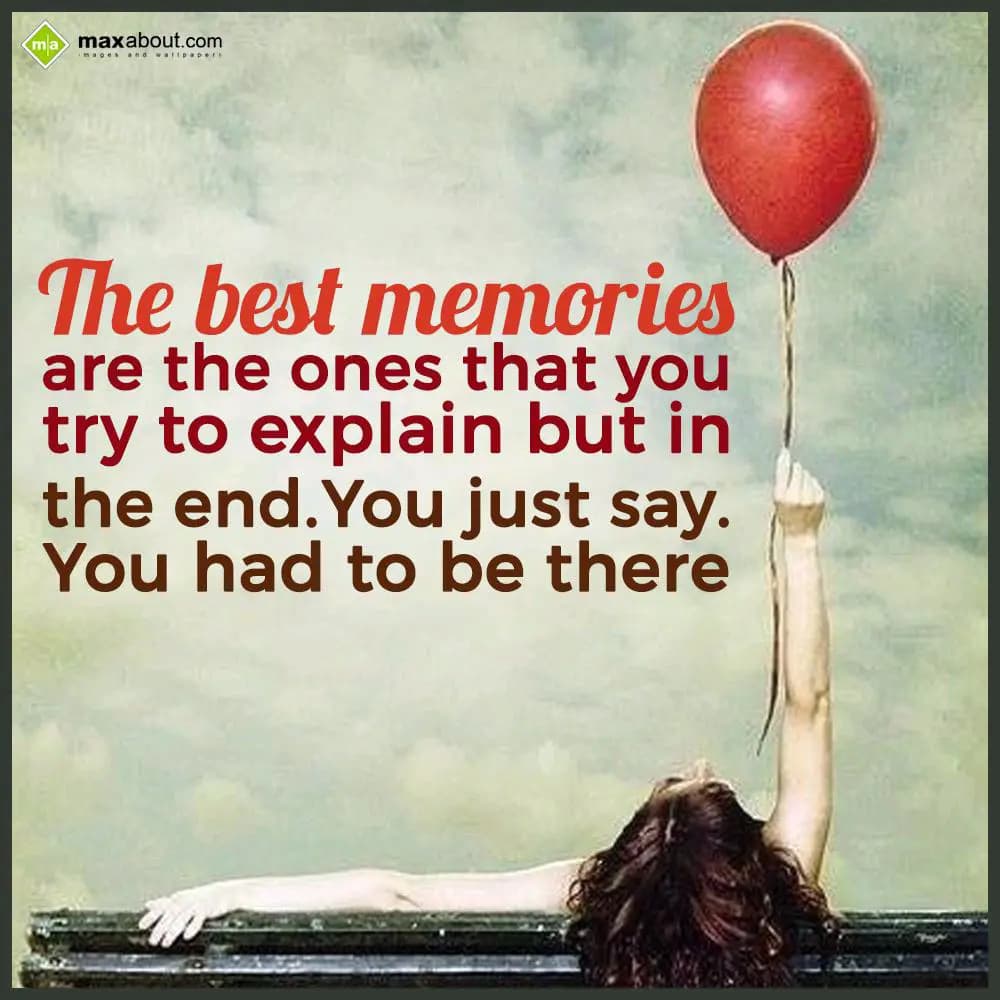 The Best memories are the;
Ones that you try to e