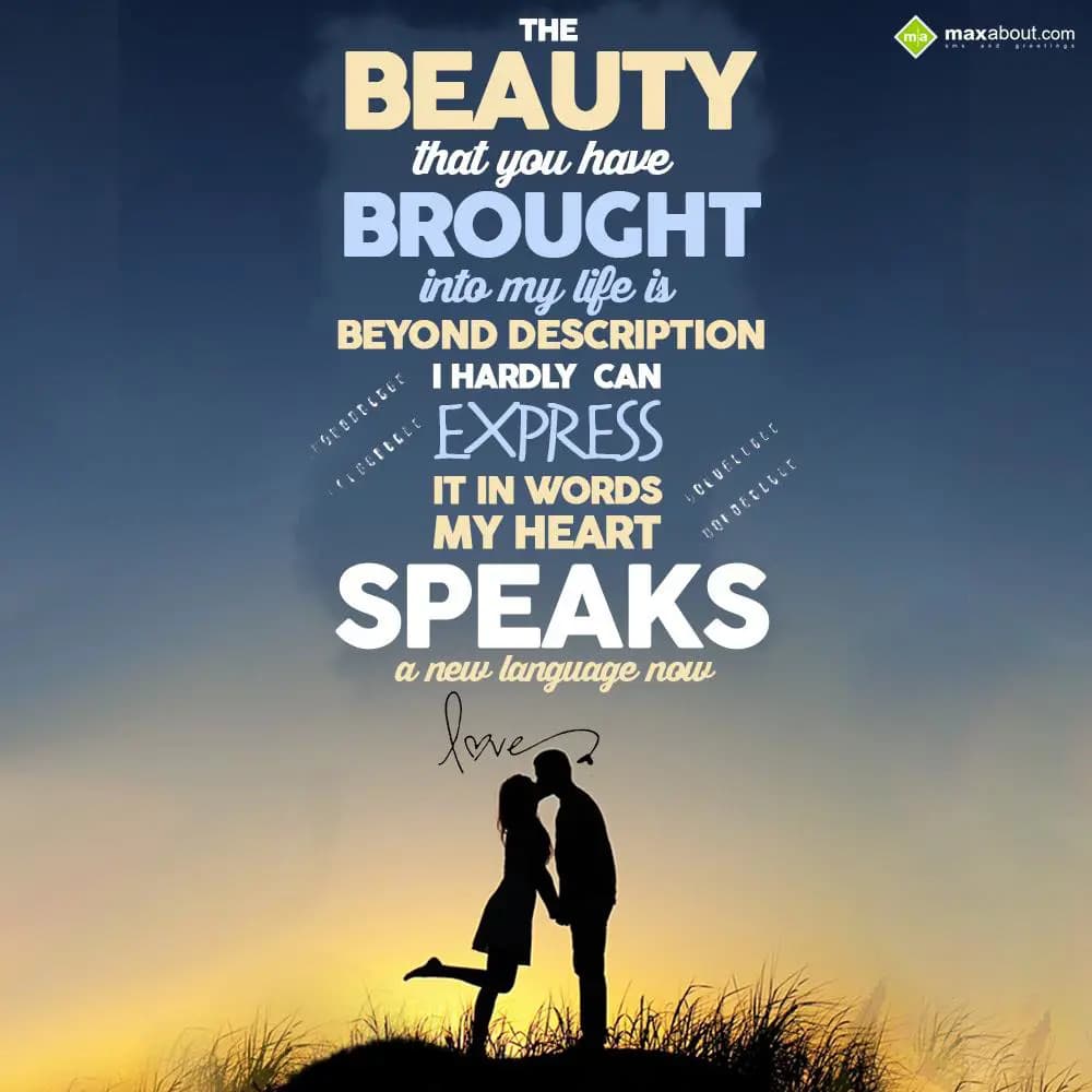 The beauty that you have brought into my life is b