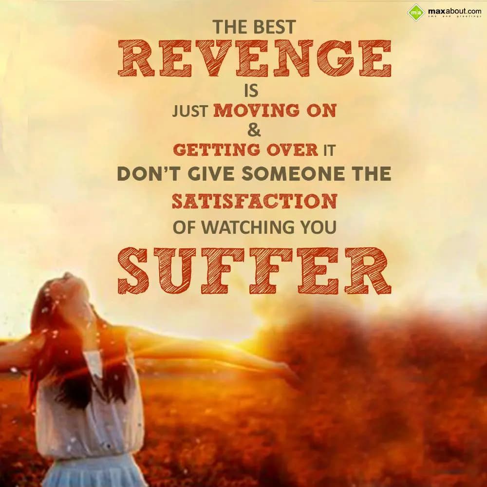 The best revenge is just moving on & getting over 