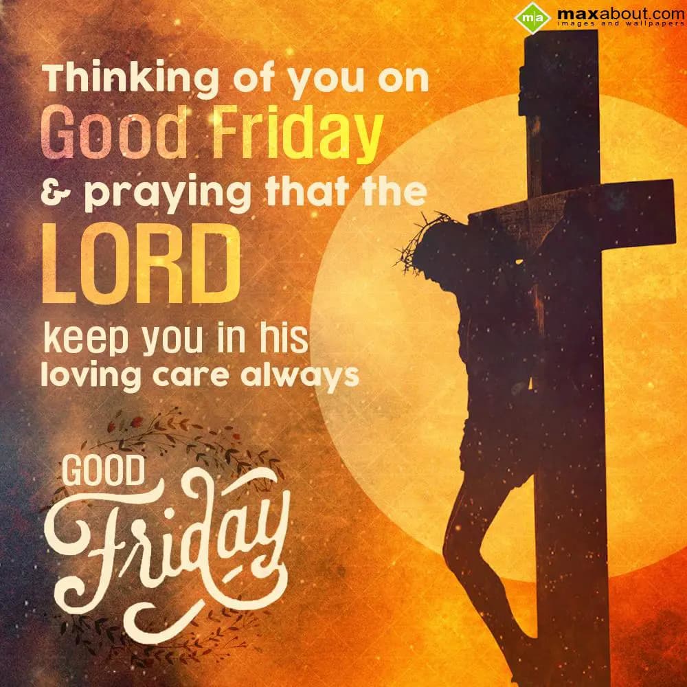 Thinking of You on
Good Friday
and praying that