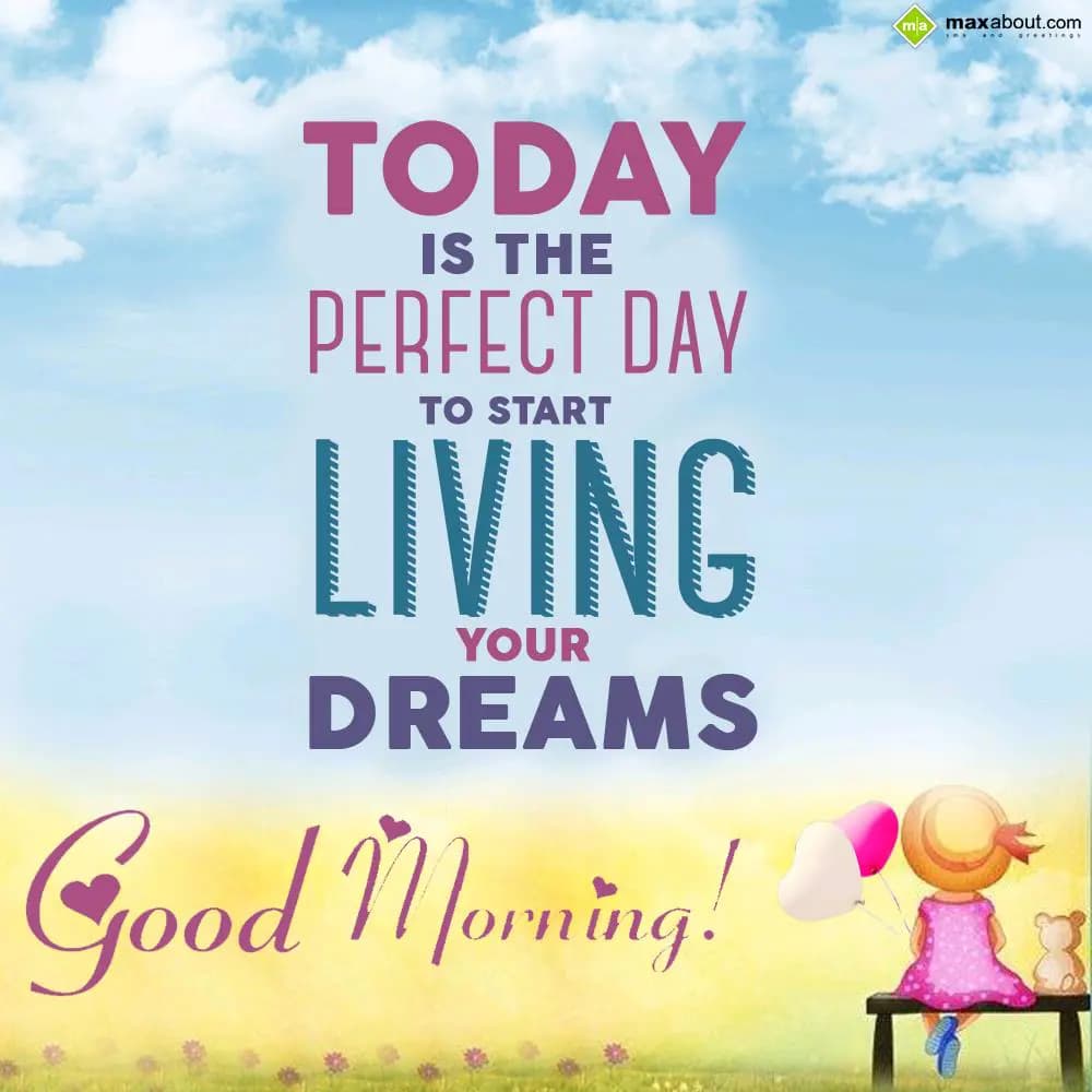 Today is the perfect day to start living your drea