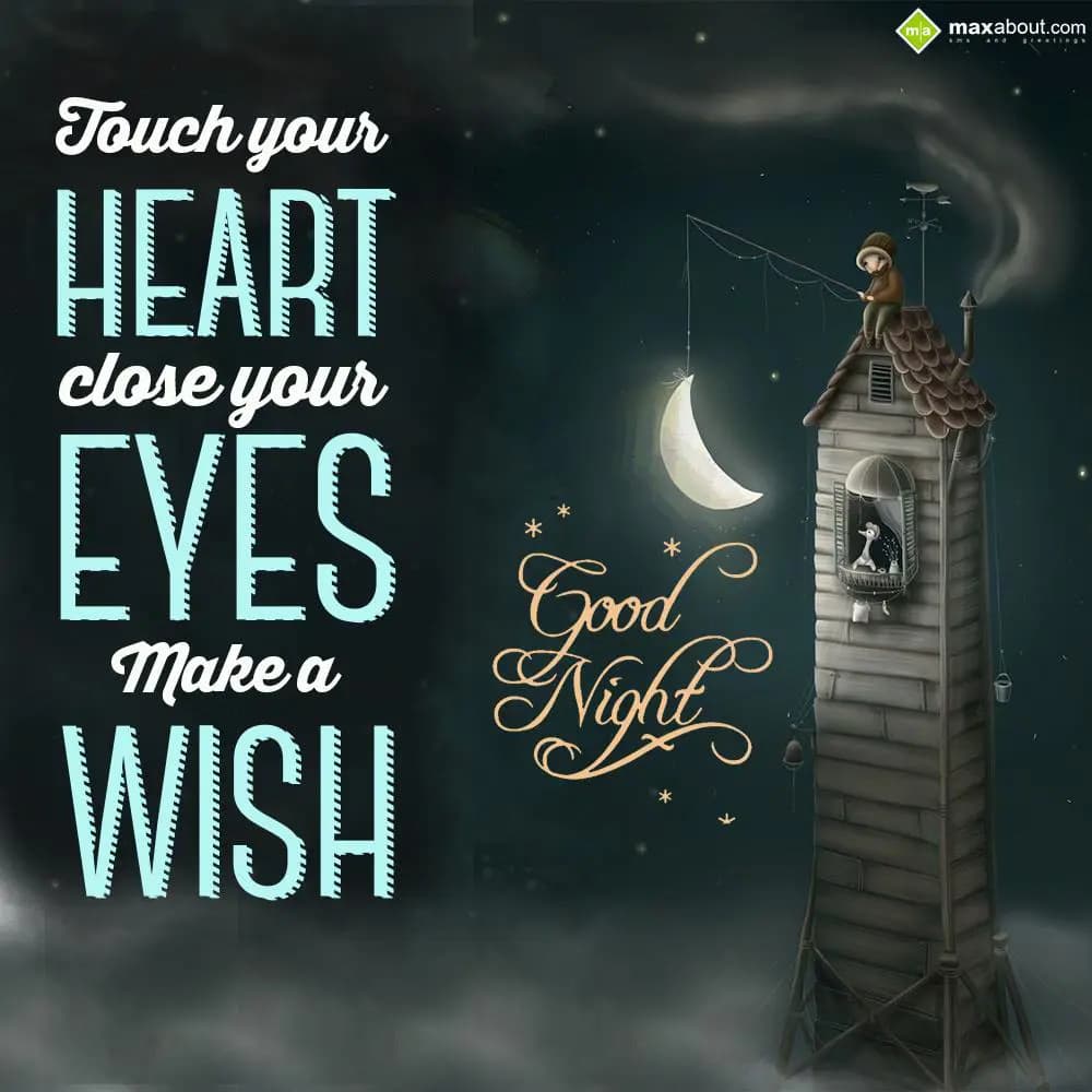 Touch your heart,
Close your ears,
Make a wish.
