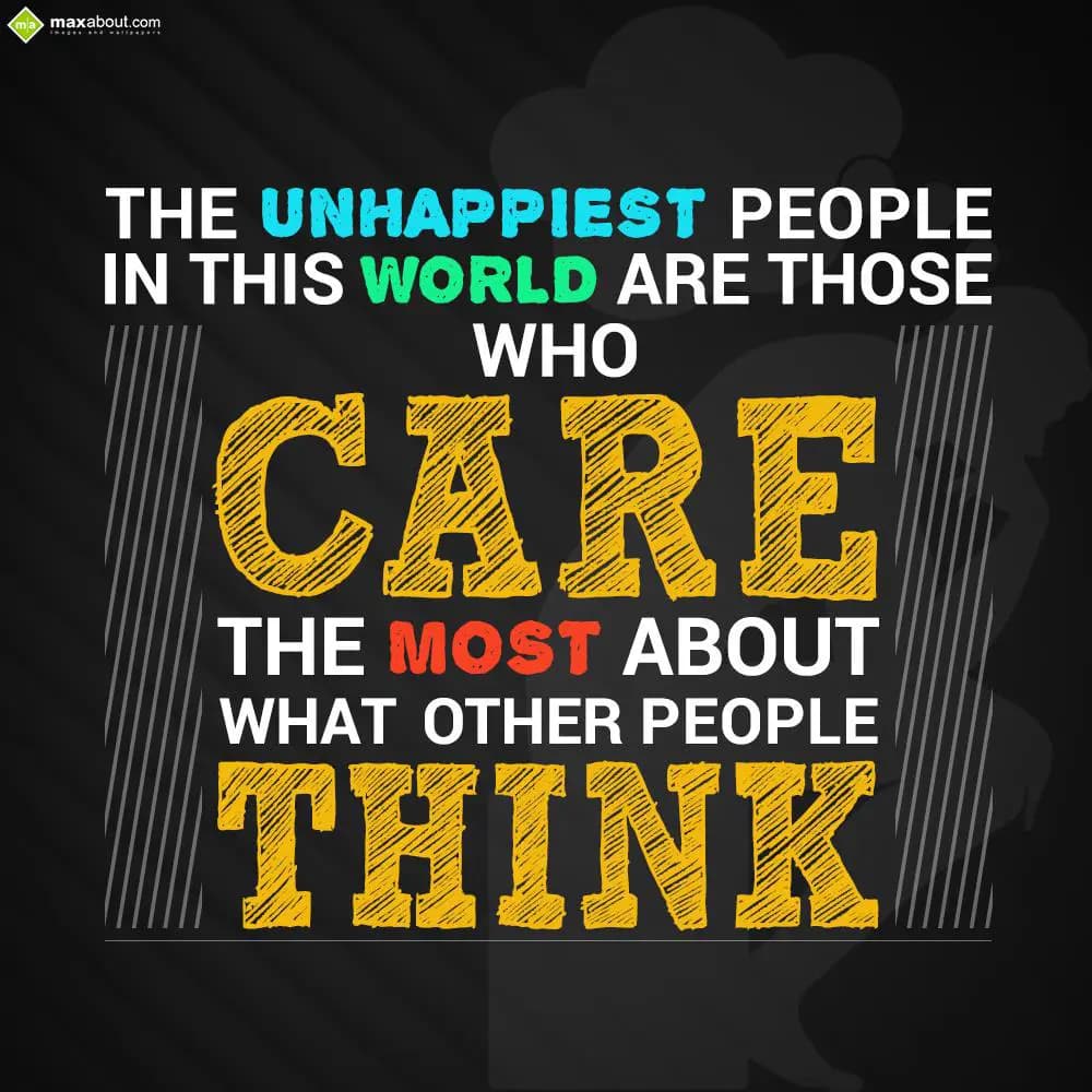 The unhappiest people in this world are those who 