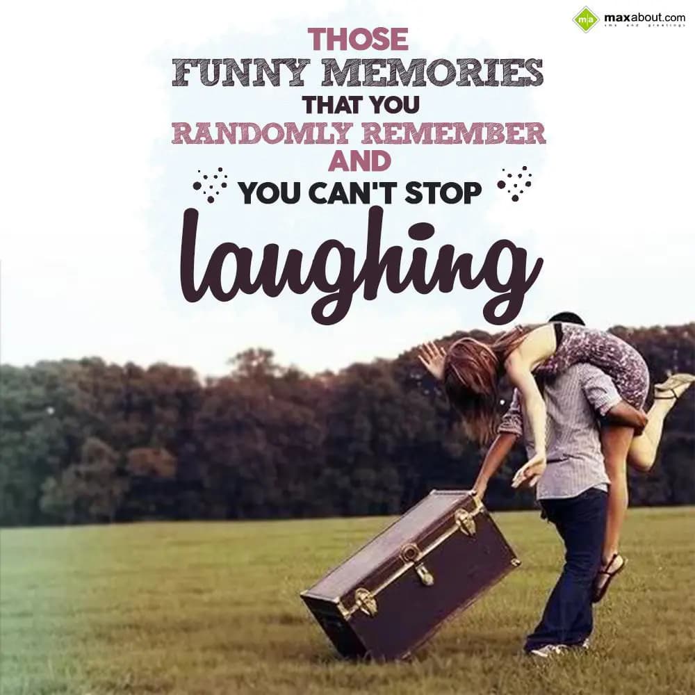 Those funny memories that you randomly remember
A