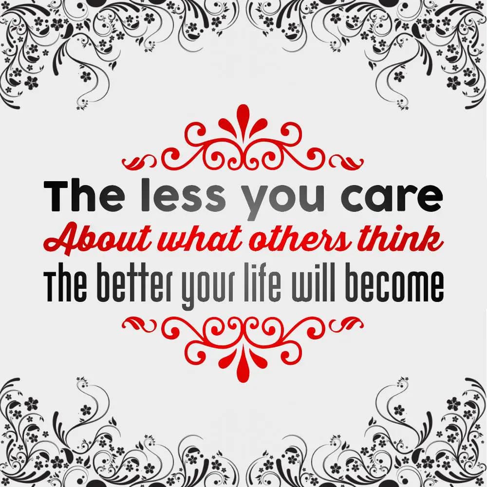 The less you care about what others think the bett