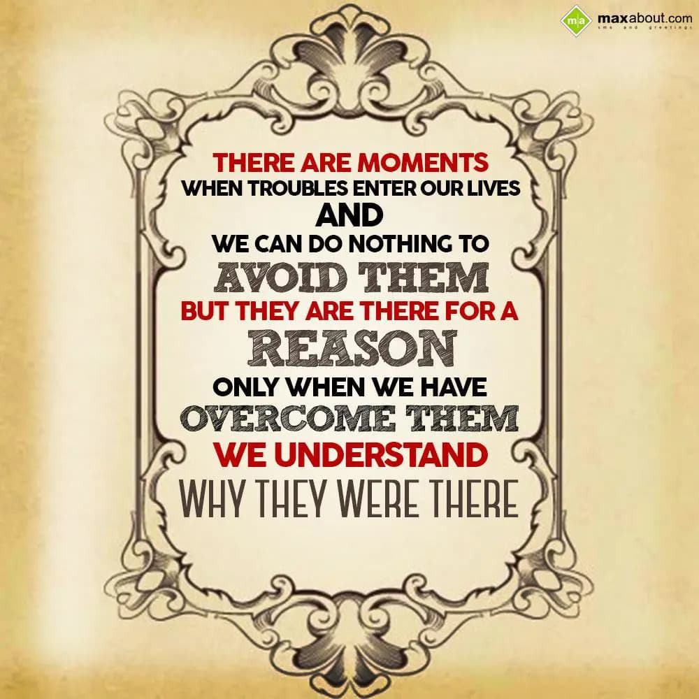 There are moments when troubles enter our lives an