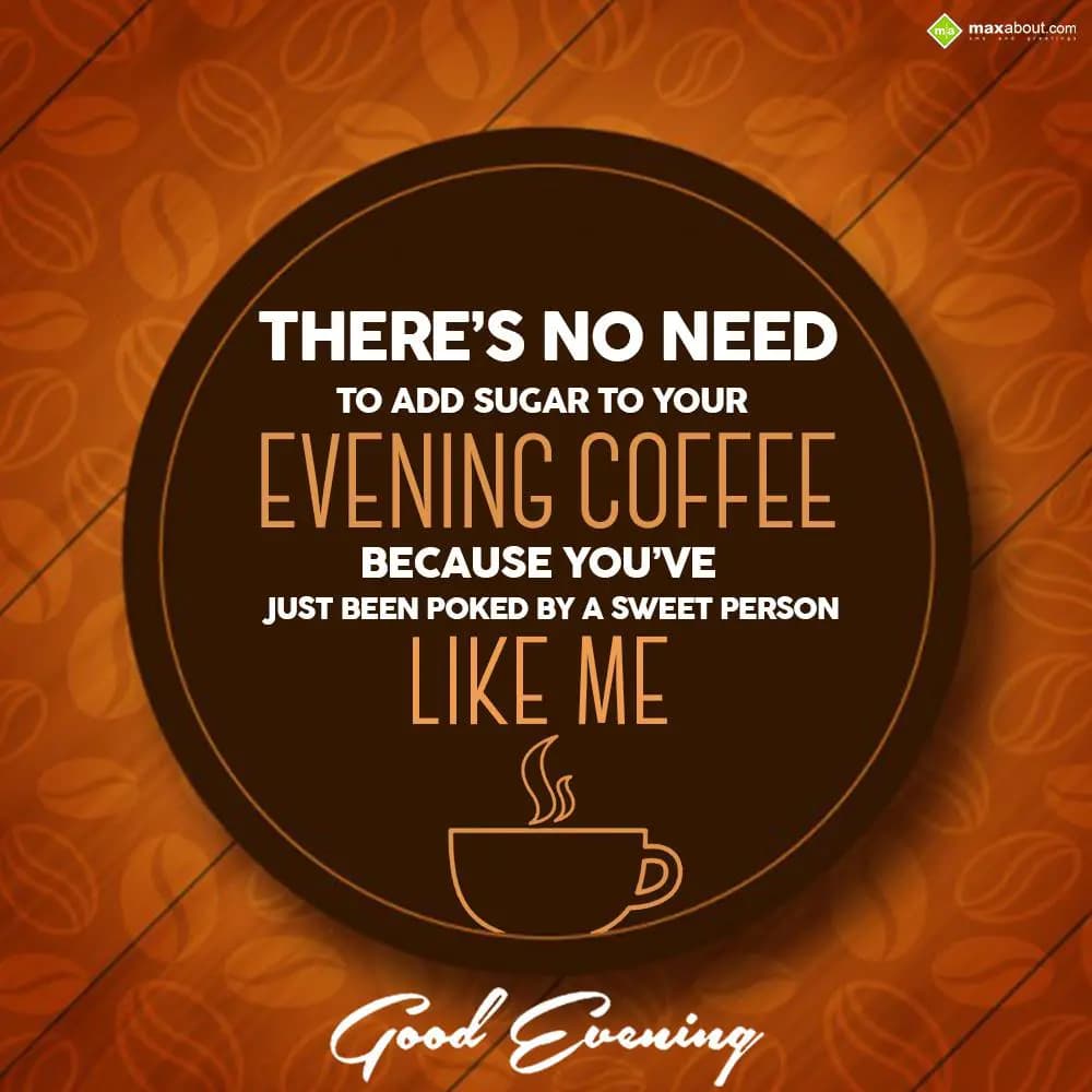 There's no need to add sugar to your evening coffe