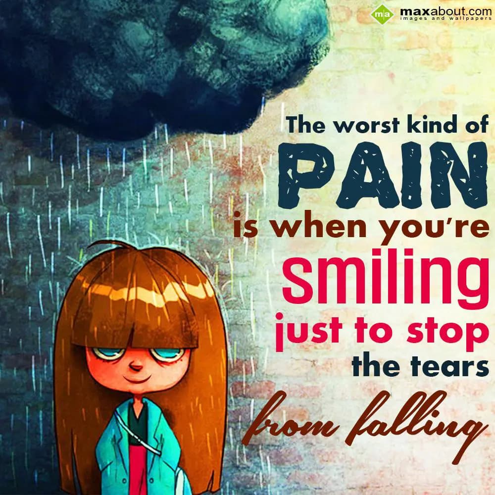 The worst kind of pain is when you're smiling just