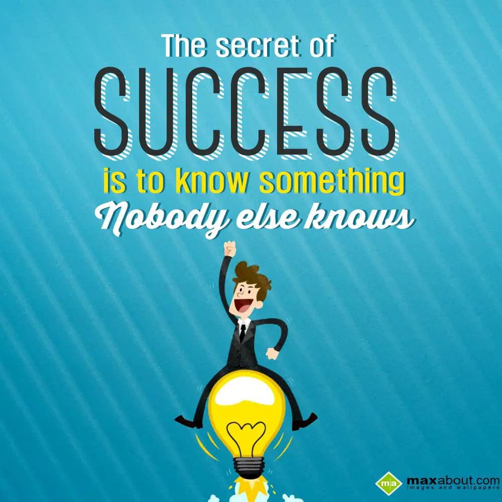 The secret of success is to know something nobody 
