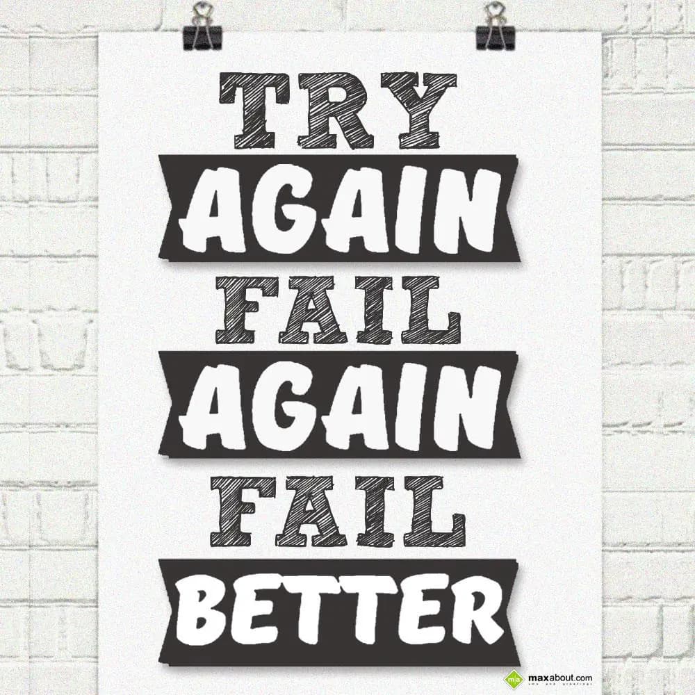 Try again. Fail again. Fail better.