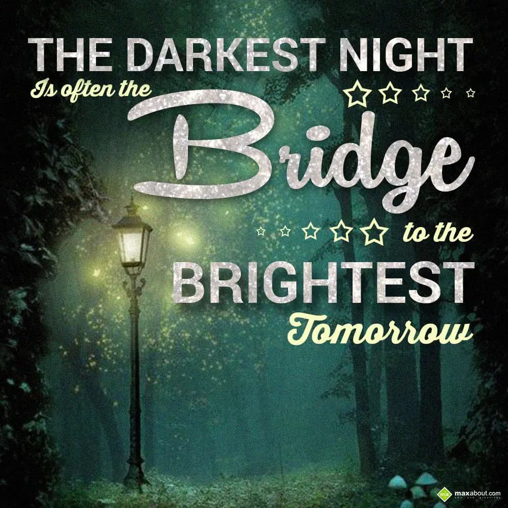 The darkest night is often the bridge to the brigh