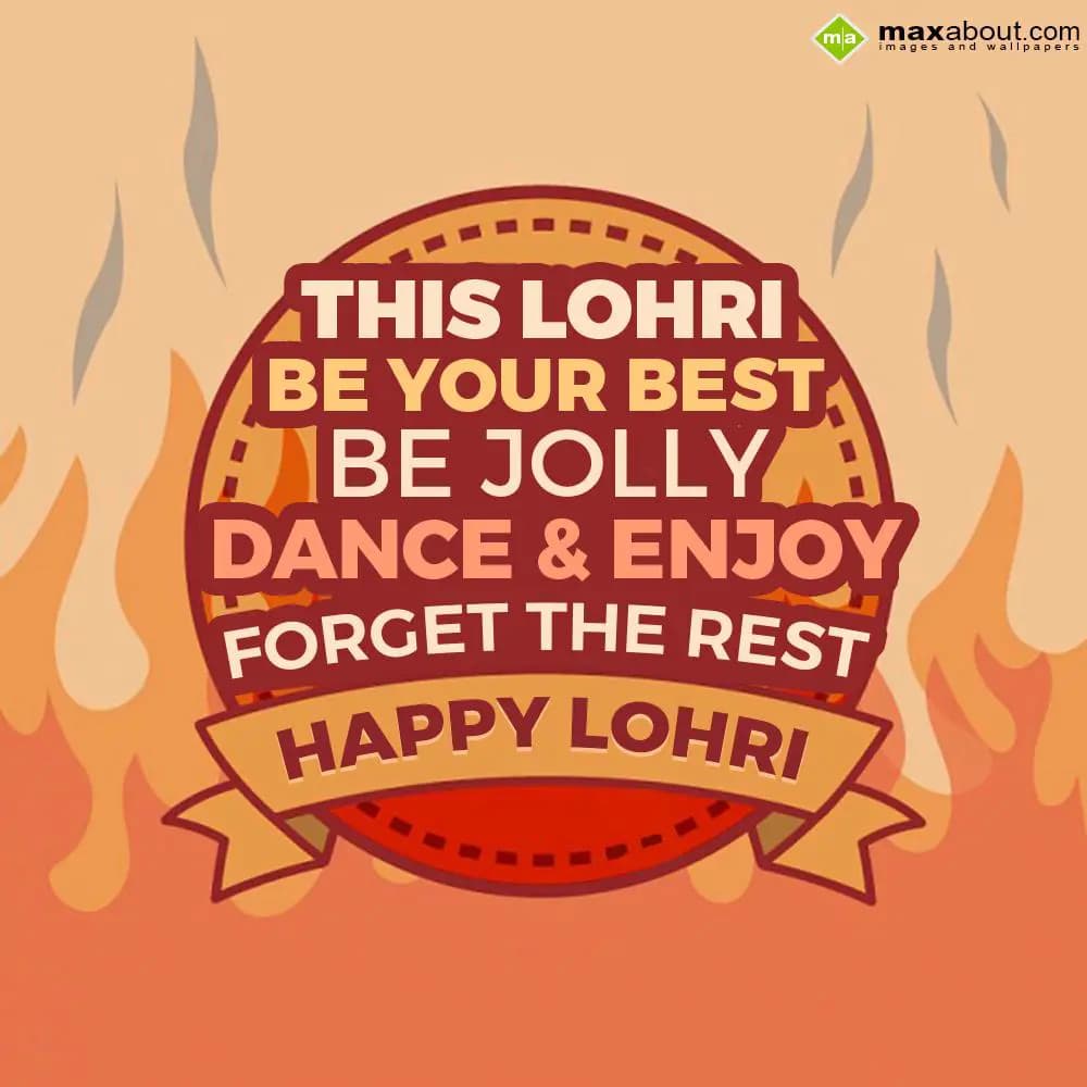 This Lohri be your best, 
Be Jolly, dance and enj