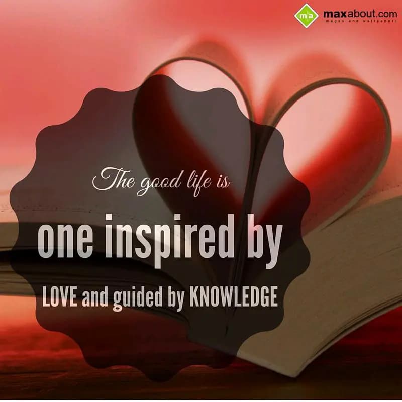 The good life is
One inspired by
Love and guided