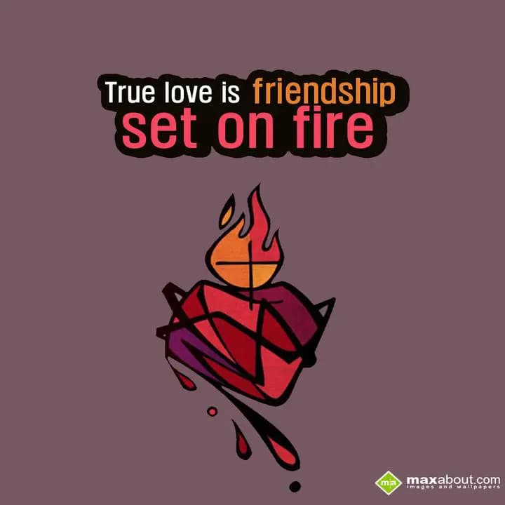 True Love is friendship set on fire.