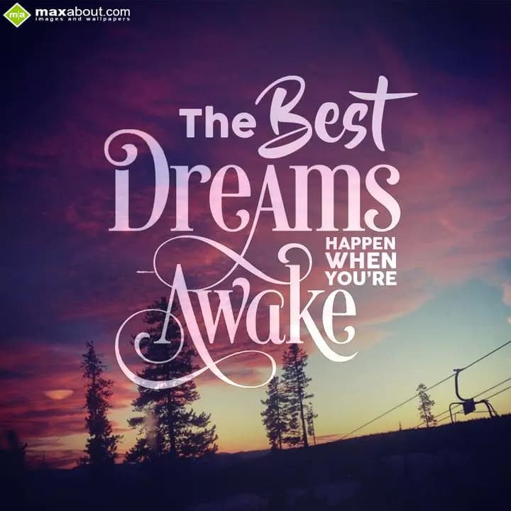 The best dreams happen when you are awake...
