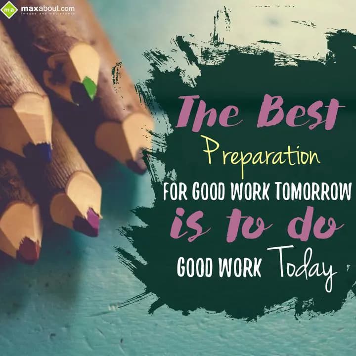 The Best preparation for good work tomorrow is to 
