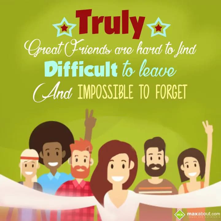 Truly great friends are hard to find, 
Difficult 