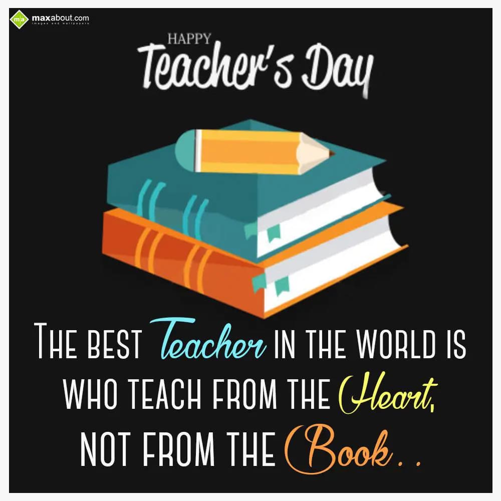 The best teacher in the World is who teach from th