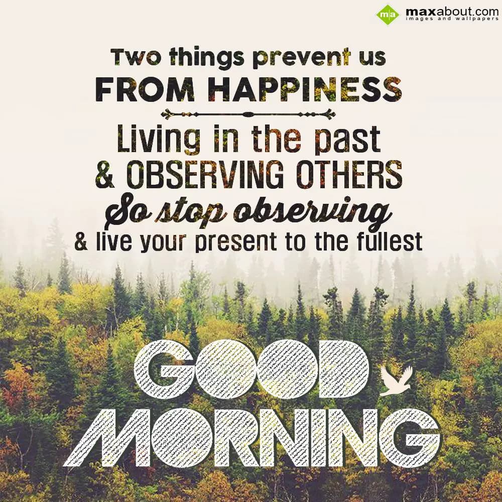 Two things prevent us from happiness,
Living in t