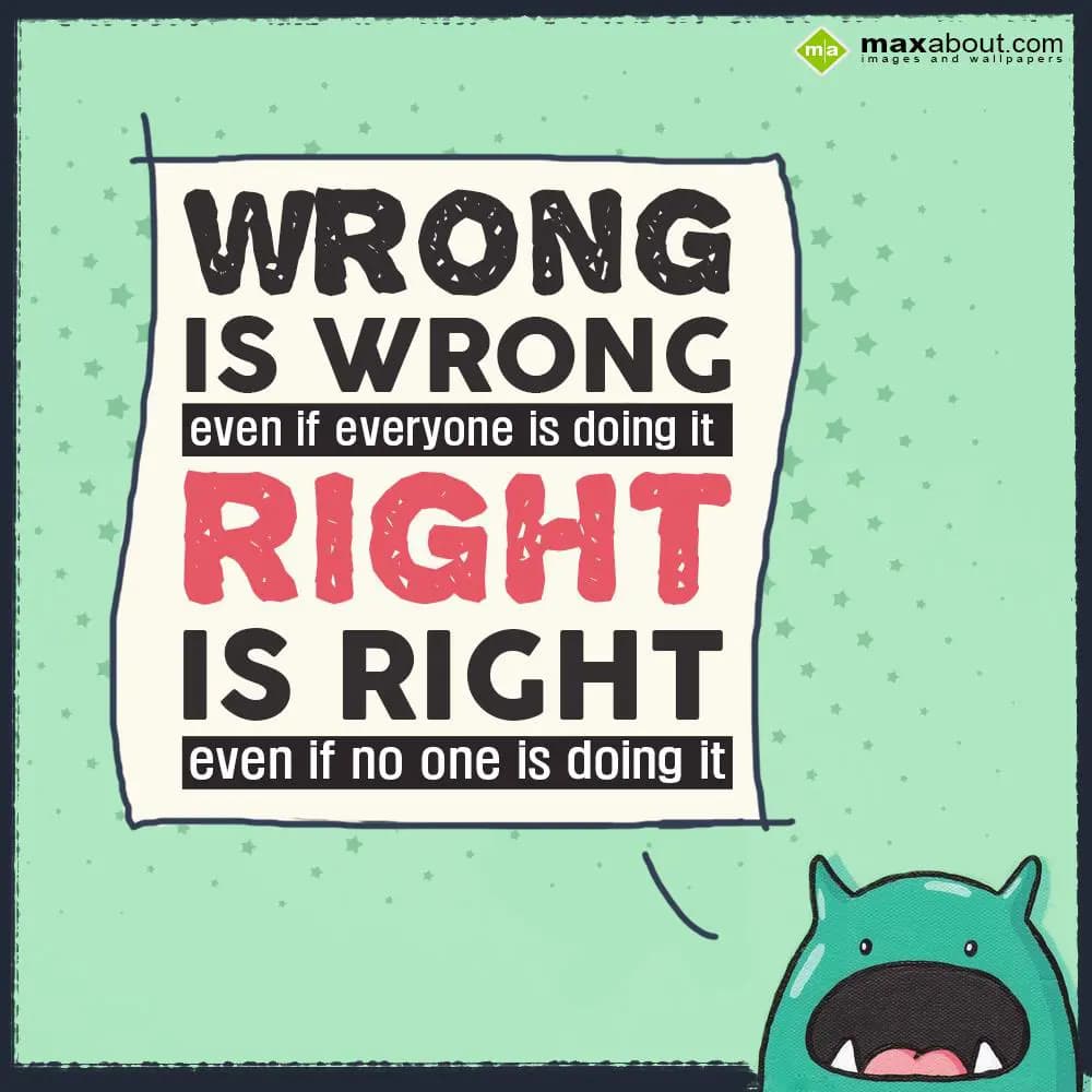 Wrong is wrong even if everyone is doing it. Right