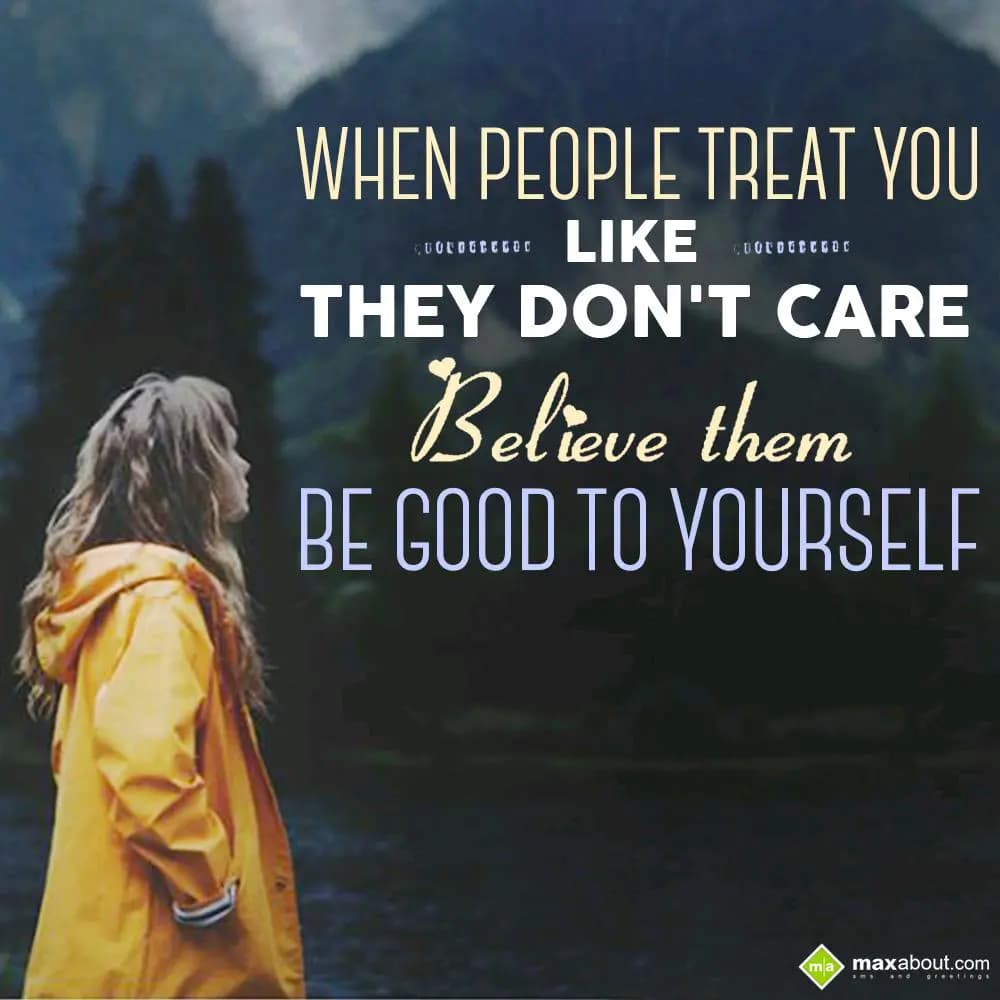 When people treat you like they don't care, believ