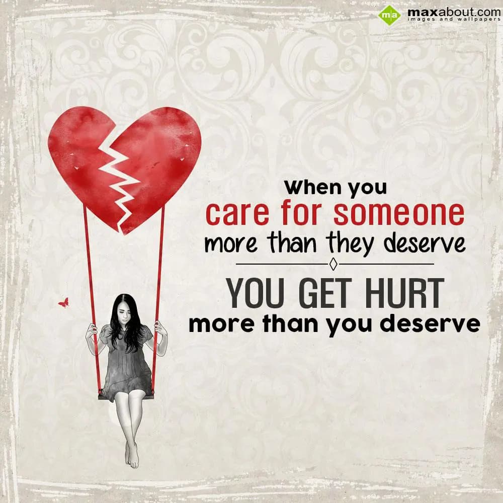 When you care for someone more than they deserve, 