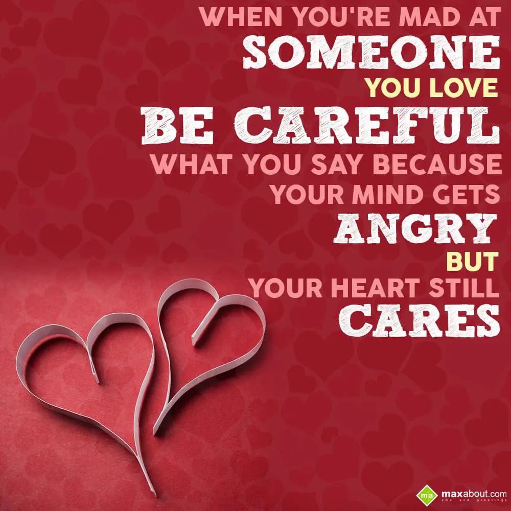 When you're mad at someone you love,
Be careful w