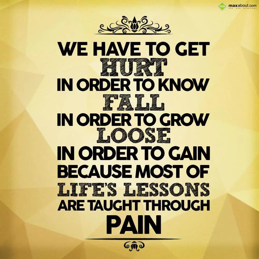 We have to get hurt in order to know fall, in orde