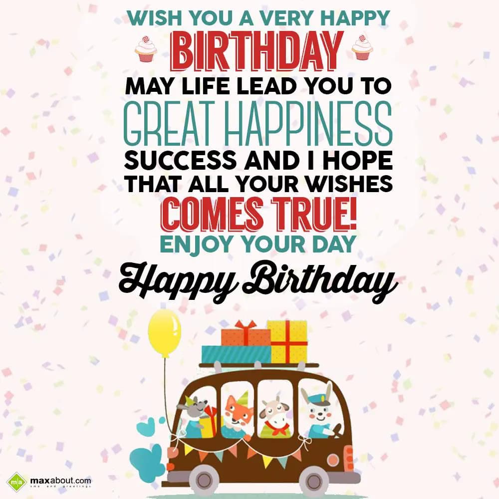 Wish you a very happy birthday, May life lead you 