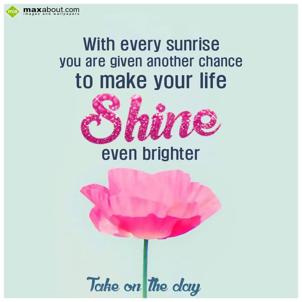 With every sunrise you are given another chance to