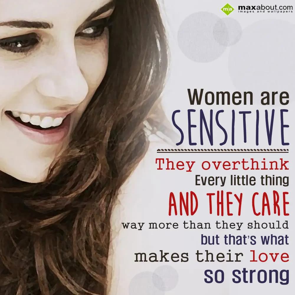 Women are sensitive, they overthink every little t