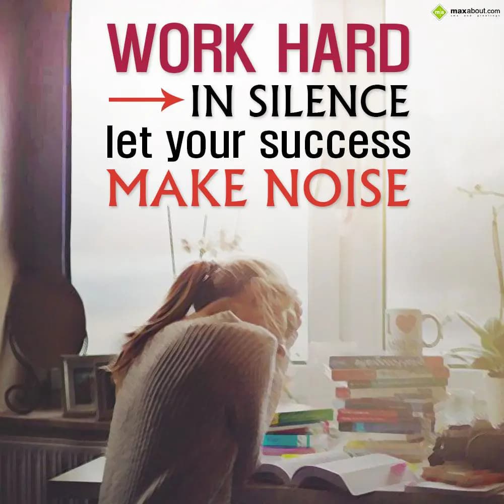 Work hard in silence, let your success make noise.