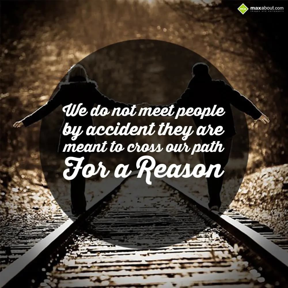 We do not meet people by accident. They are meant 