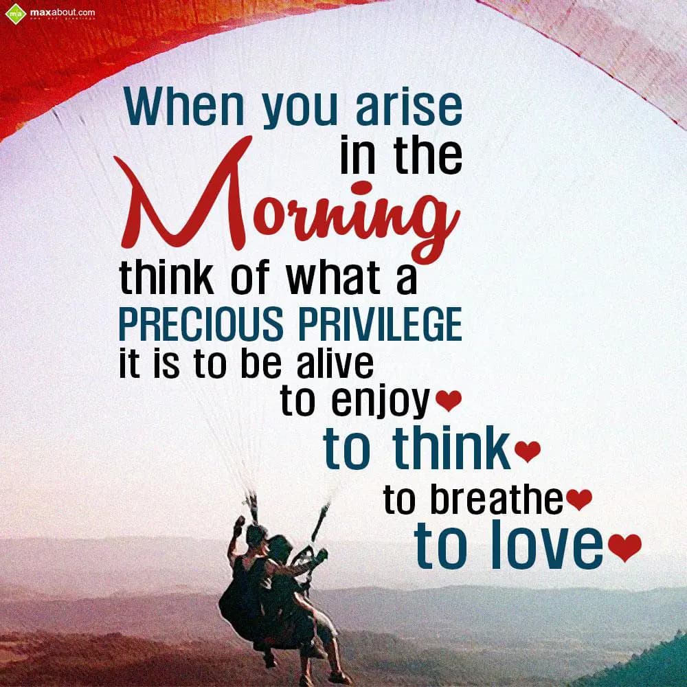 When you arise in the morning, 
think of what a p