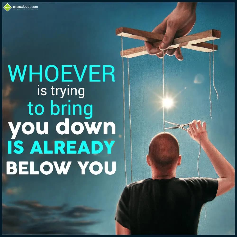 Whoever is trying to bring you down is already bel