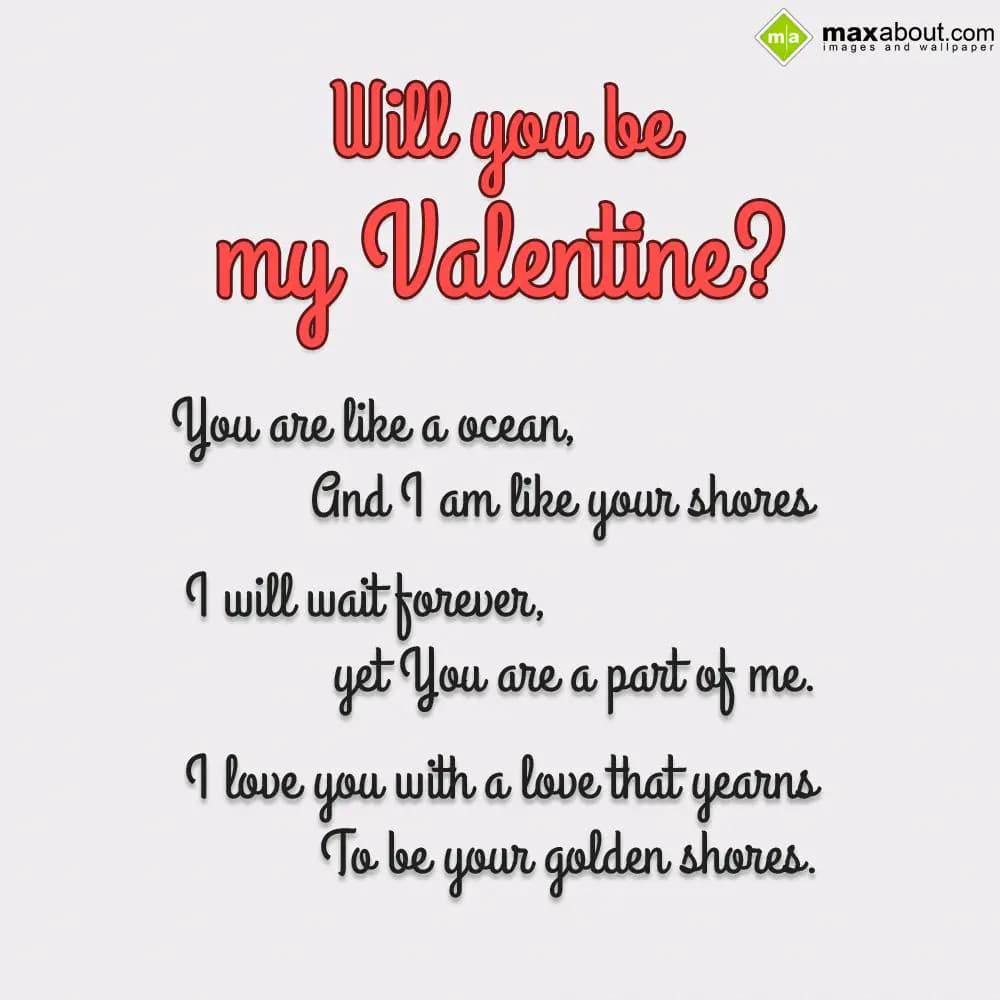 Will you be my Valentine? 
You are like a ocean, 