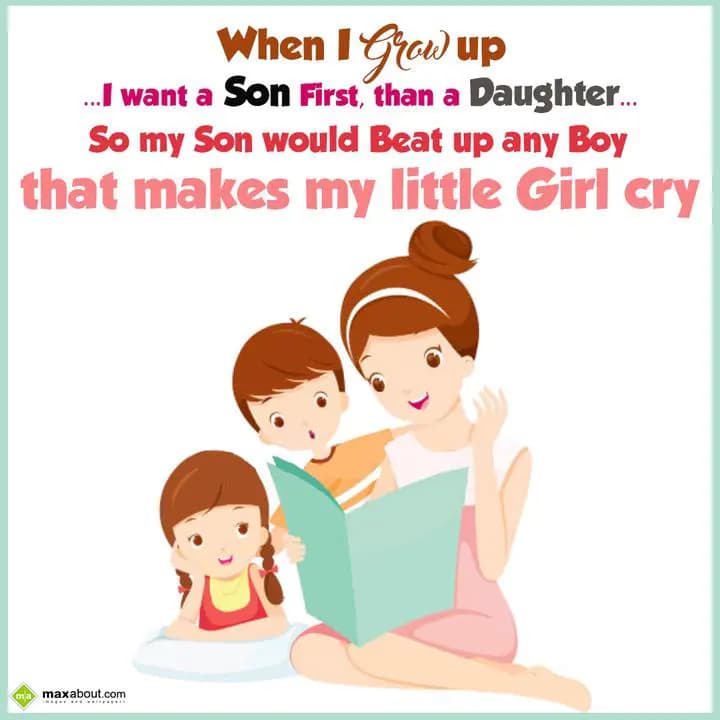 When I grow up, 
I want a son first than a daught
