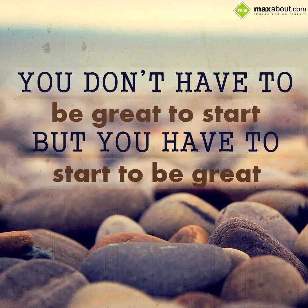 You don't have to be great to start But you have t