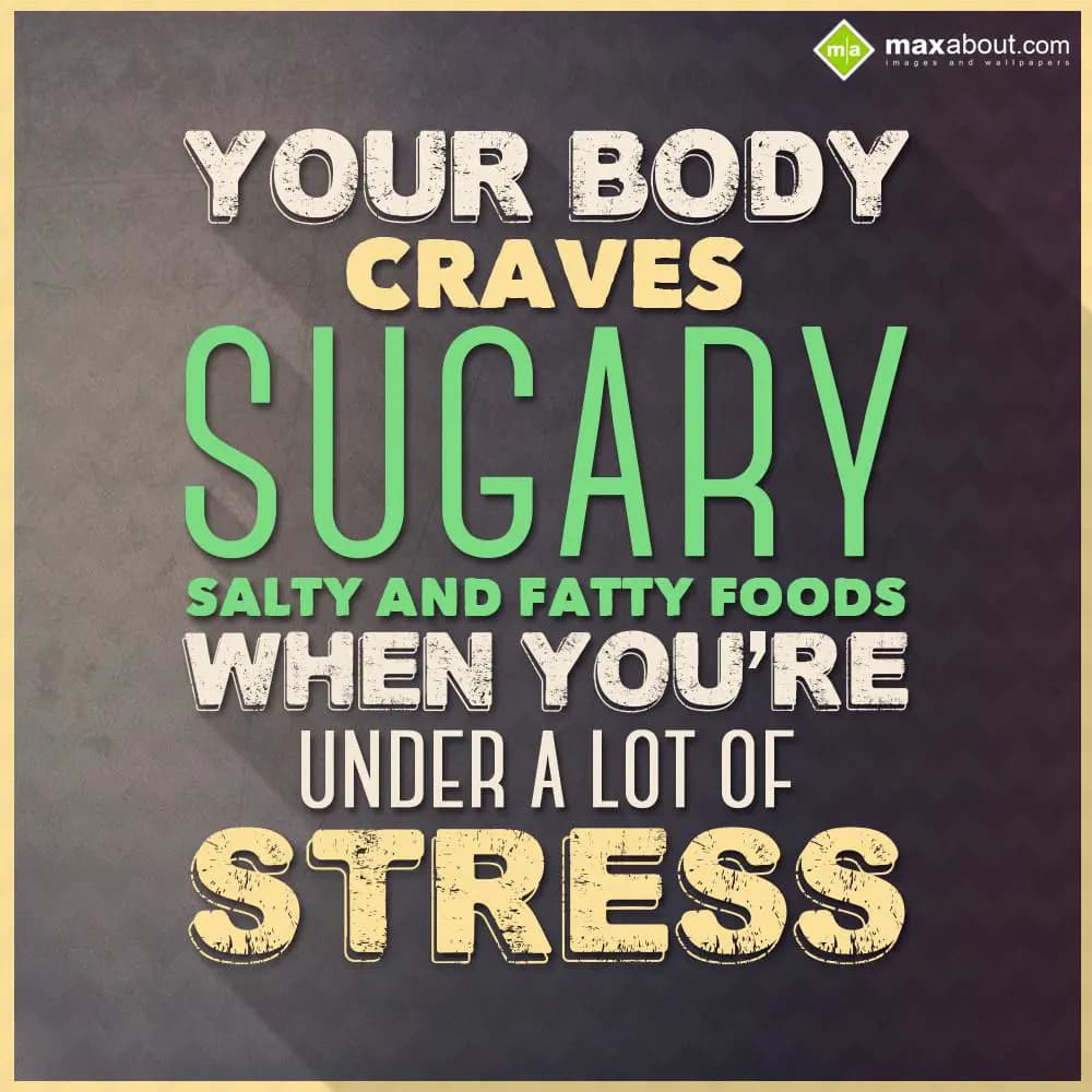 Your body craves sugary salty and fatty foods when