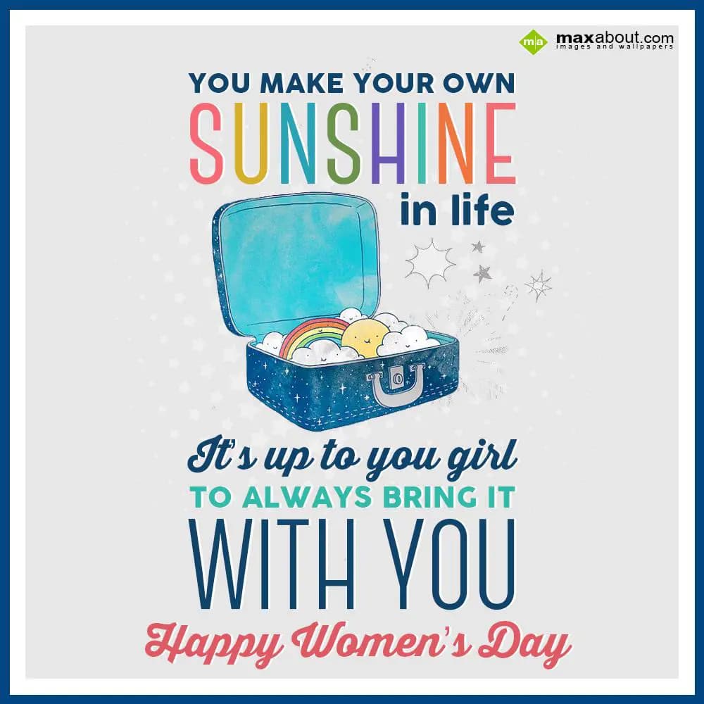 You make your own sunshine in life, 
It's upto yo