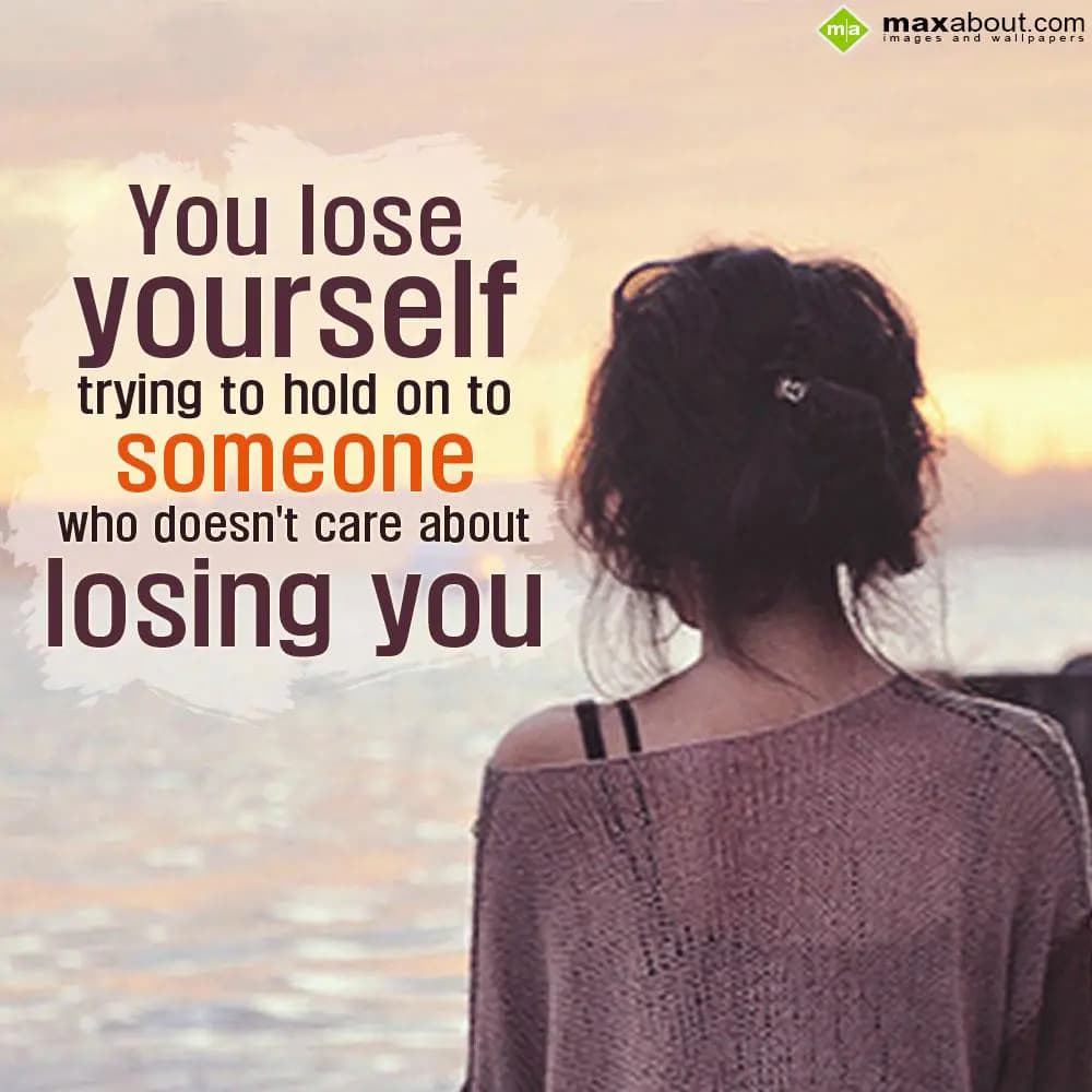 You lose yourself trying to hold on to someone who