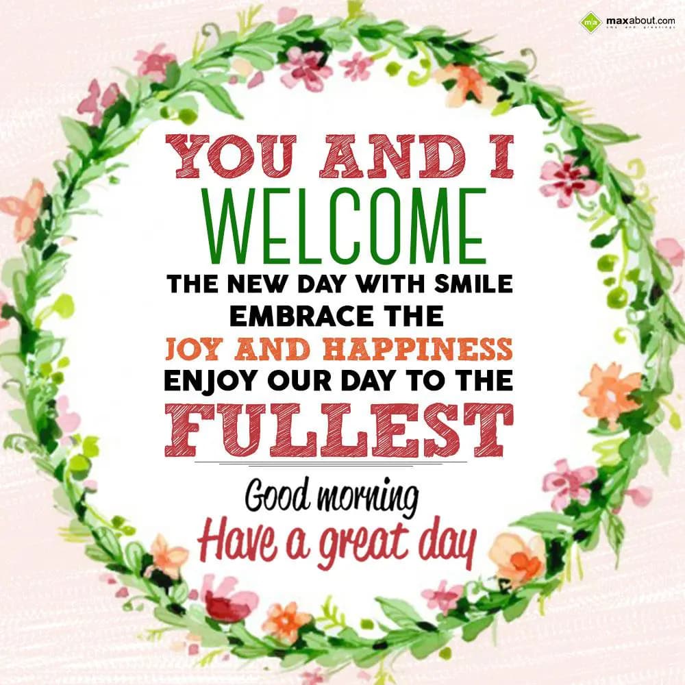 You and I welcome the new day with smile, 
embrac