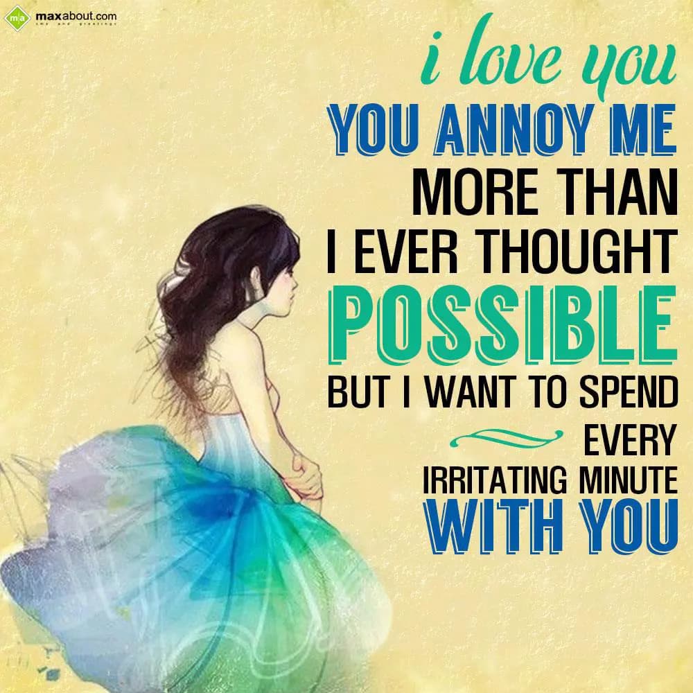 I Love You! You annoy me more than I ever thought 