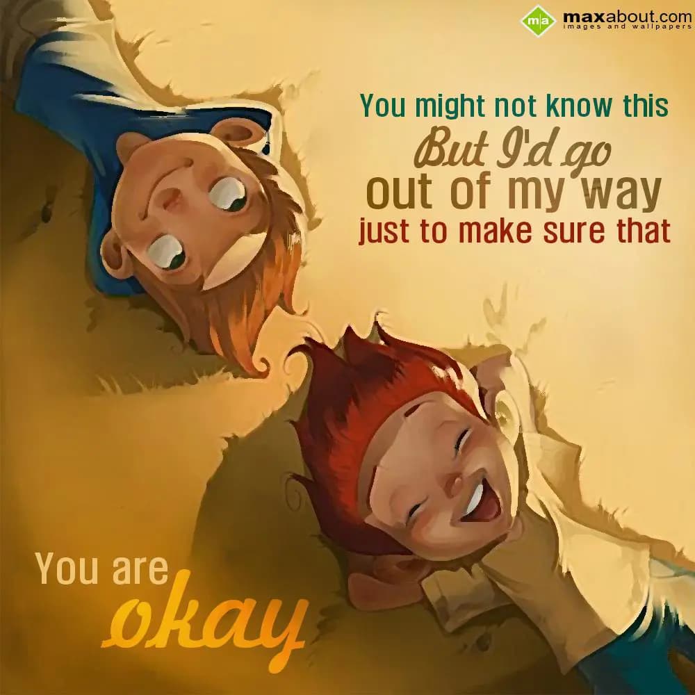 You might not know this but I'll go out of my way 