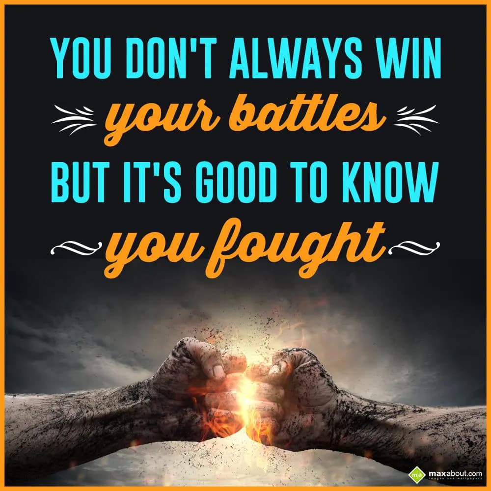 You don't always win your battles. But it's good t