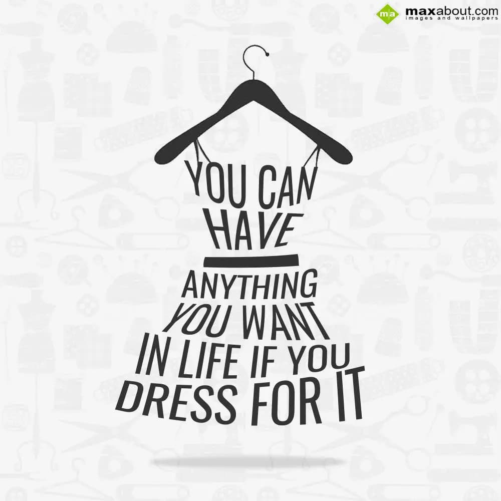 You can have anything you want in life if you dres