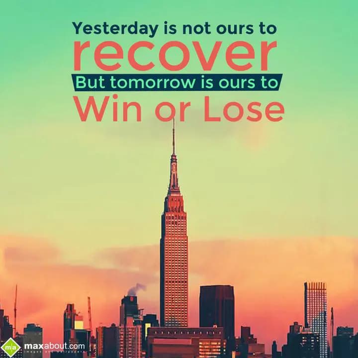Yesterday is not ours to recover but tomorrow is o