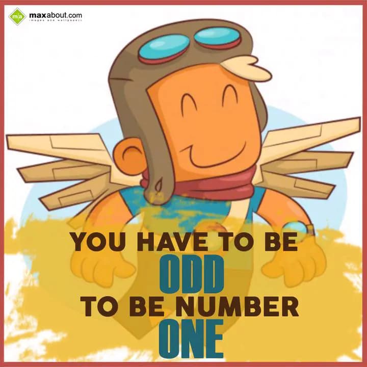 You have to be 
ODD
To be number
ONE