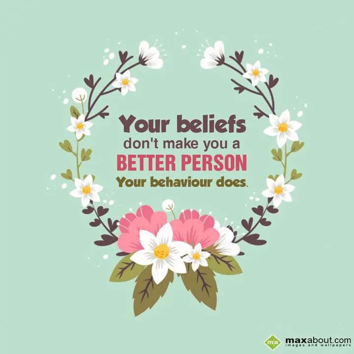 Your beliefs don't
make you BETTER PERSON
your b